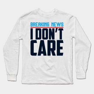 Breaking News I Don't Care Long Sleeve T-Shirt